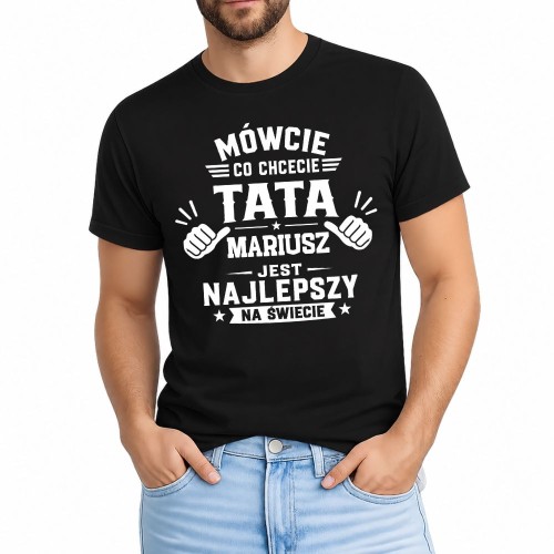 Koszulka dla taty Mówcie co chcecie TATA jest najlepszy na świecie z imieniem  czarna.jpg